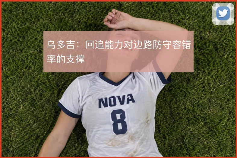 乌多吉:回追能力对边路防守容错率的支撑