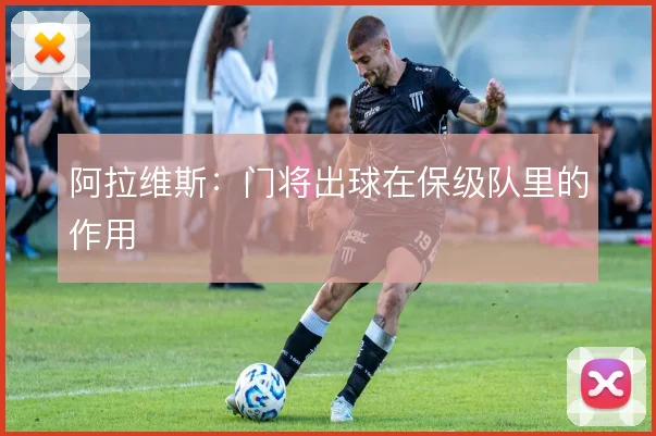 阿拉维斯:门将出球在保级队里的作用