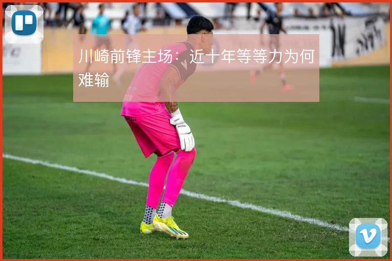 川崎前锋主场:近十年等等力为何难输