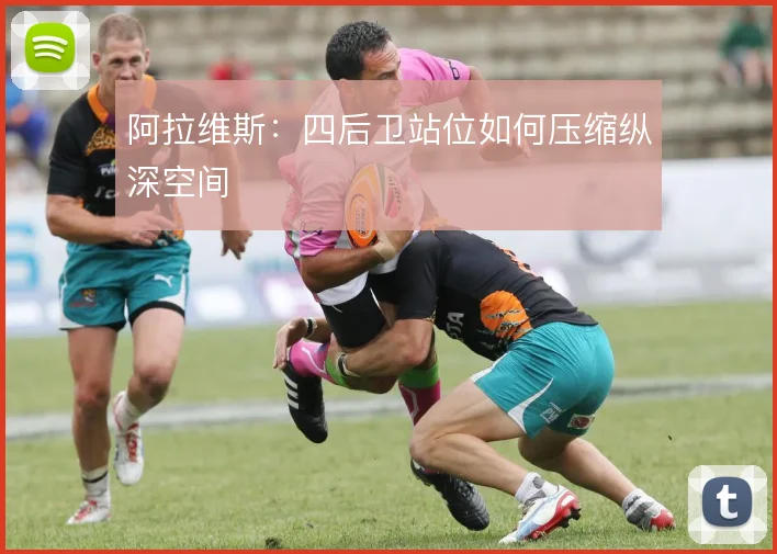 阿拉维斯:四后卫站位如何压缩纵深空间