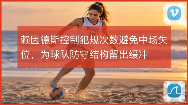 赖因德斯控制犯规次数避免中场失位，为球队防守结构留出缓冲
