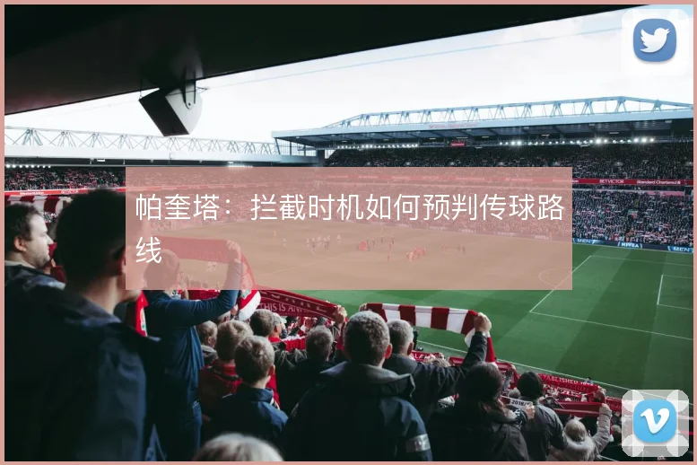 帕奎塔:拦截时机如何预判传球路线