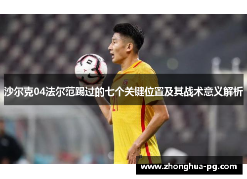 沙尔克04法尔范踢过的七个关键位置及其战术意义解析