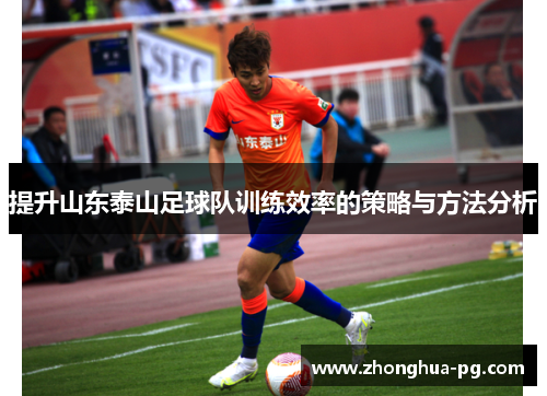 提升山东泰山足球队训练效率的策略与方法分析 提升山东泰山足球队训练效率的策略与方法分析