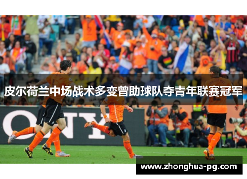 皮尔荷兰中场战术多变曾助球队夺青年联赛冠军